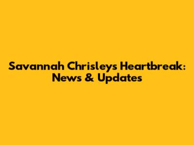 Savannah Chrisley's Heartbreak: News & Updates