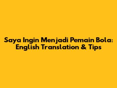 Saya Ingin Menjadi Pemain Bola: English Translation & Tips