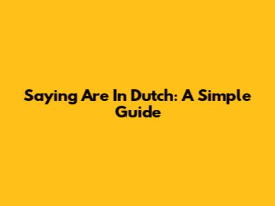 Saying "Are" In Dutch: A Simple Guide