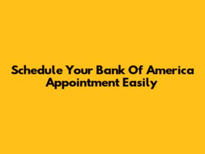 Schedule Your Bank Of America Appointment Easily