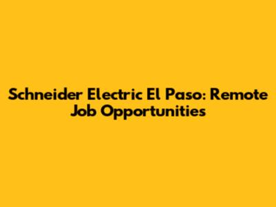Schneider Electric El Paso: Remote Job Opportunities