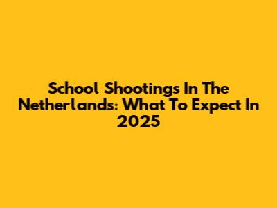 School Shootings In The Netherlands: What To Expect In 2025