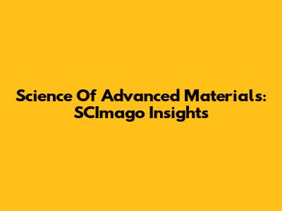 Science Of Advanced Materials: SCImago Insights