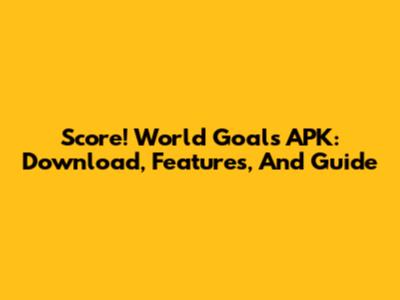 Score! World Goals APK: Download, Features, And Guide