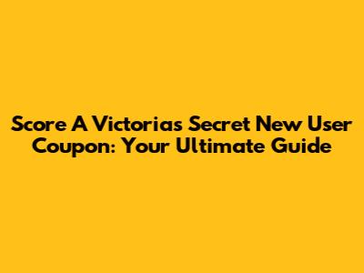 Score A Victoria's Secret New User Coupon: Your Ultimate Guide