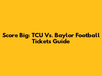 Score Big: TCU Vs. Baylor Football Tickets Guide