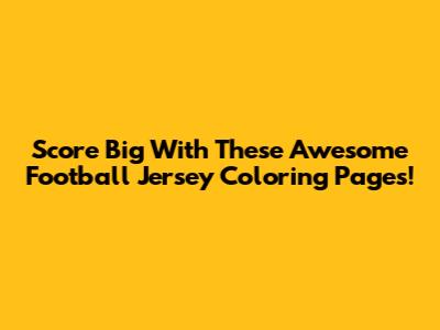 Score Big With These Awesome Football Jersey Coloring Pages!
