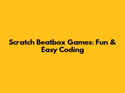 Scratch Beatbox Games: Fun & Easy Coding