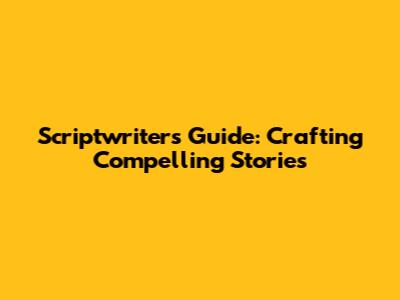 Scriptwriter's Guide: Crafting Compelling Stories