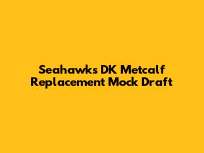 Seahawks DK Metcalf Replacement Mock Draft