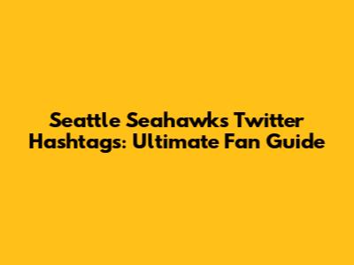 Seattle Seahawks Twitter Hashtags: Ultimate Fan Guide
