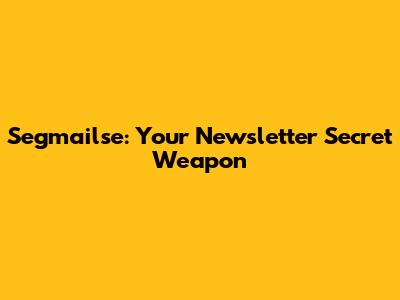 Segmailse: Your Newsletter Secret Weapon