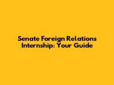 Senate Foreign Relations Internship: Your Guide