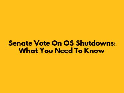 Senate Vote On OS Shutdowns: What You Need To Know