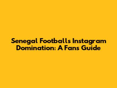 Senegal Football's Instagram Domination: A Fan's Guide