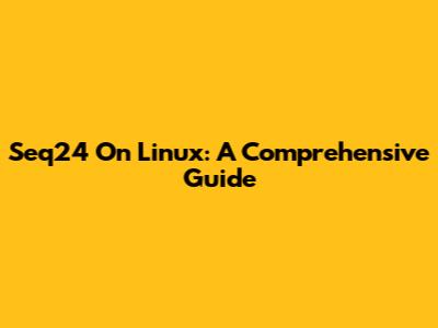 Seq24 On Linux: A Comprehensive Guide