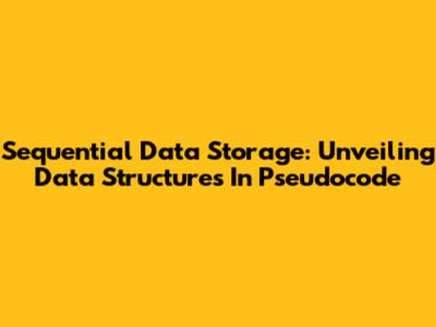 Sequential Data Storage: Unveiling Data Structures In Pseudocode