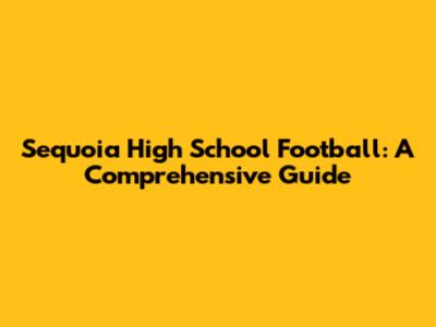 Sequoia High School Football: A Comprehensive Guide