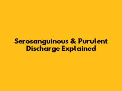 Serosanguinous & Purulent Discharge Explained