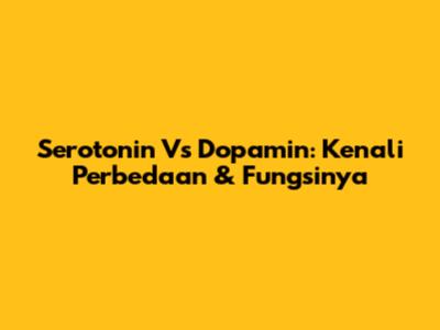 Serotonin Vs Dopamin: Kenali Perbedaan & Fungsinya