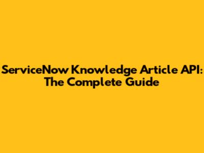 ServiceNow Knowledge Article API: The Complete Guide