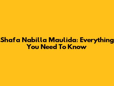 Shafa Nabilla Maulida: Everything You Need To Know
