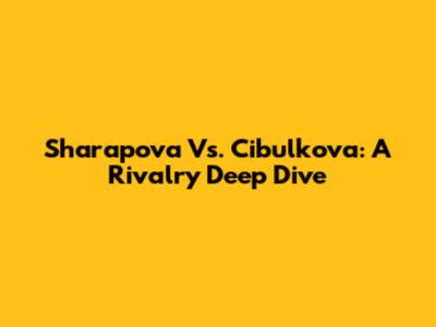 Sharapova Vs. Cibulkova: A Rivalry Deep Dive