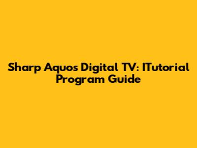 Sharp Aquos Digital TV: ITutorial Program Guide