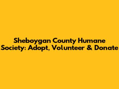Sheboygan County Humane Society: Adopt, Volunteer & Donate