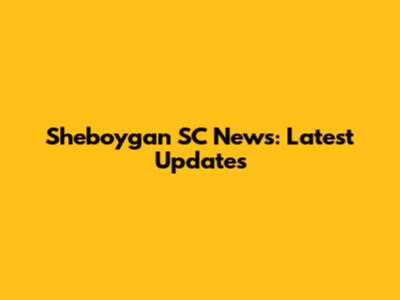 Sheboygan SC News: Latest Updates