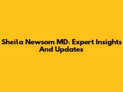 Sheila Newsom MD: Expert Insights And Updates