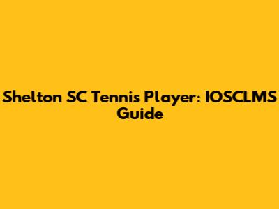 Shelton SC Tennis Player: IOSCLMS Guide