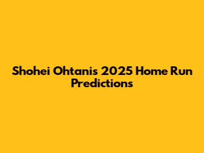 Shohei Ohtani's 2025 Home Run Predictions