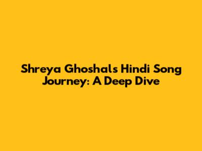 Shreya Ghoshal's Hindi Song Journey: A Deep Dive