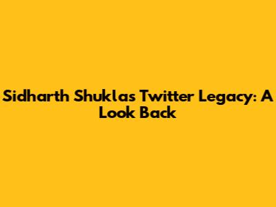Sidharth Shukla's Twitter Legacy: A Look Back