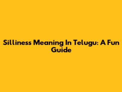 Silliness Meaning In Telugu: A Fun Guide