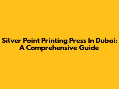 Silver Point Printing Press In Dubai: A Comprehensive Guide