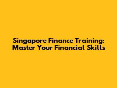 Singapore Finance Training: Master Your Financial Skills