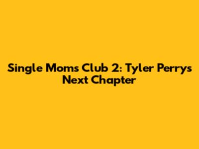 Single Mom's Club 2: Tyler Perry's Next Chapter