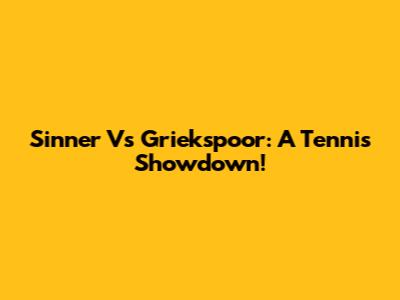 Sinner Vs Griekspoor: A Tennis Showdown!