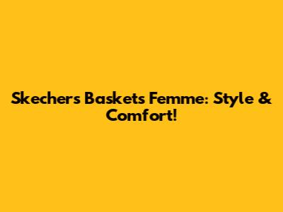 Skechers Baskets Femme: Style & Comfort!