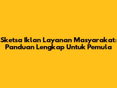 Sketsa Iklan Layanan Masyarakat: Panduan Lengkap Untuk Pemula