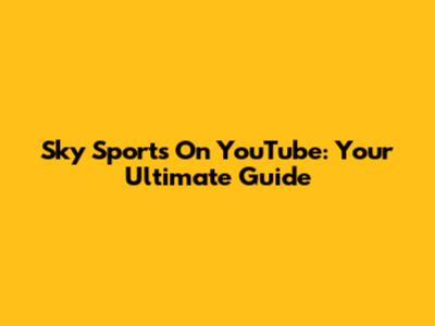 Sky Sports On YouTube: Your Ultimate Guide