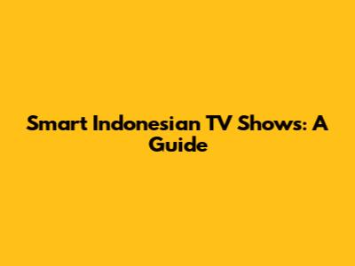 Smart Indonesian TV Shows: A Guide