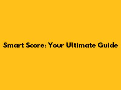 Smart Score: Your Ultimate Guide
