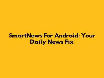 SmartNews For Android: Your Daily News Fix