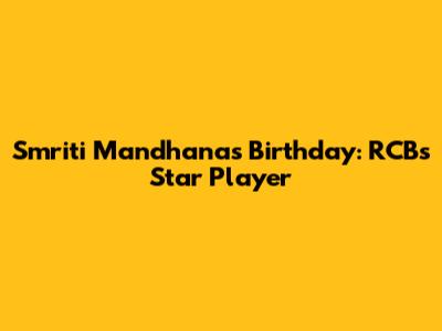 Smriti Mandhana's Birthday: RCB's Star Player