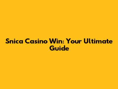 Snica Casino Win: Your Ultimate Guide