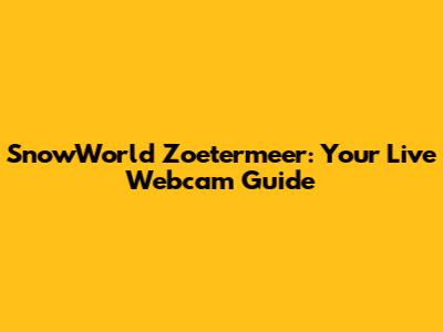 SnowWorld Zoetermeer: Your Live Webcam Guide