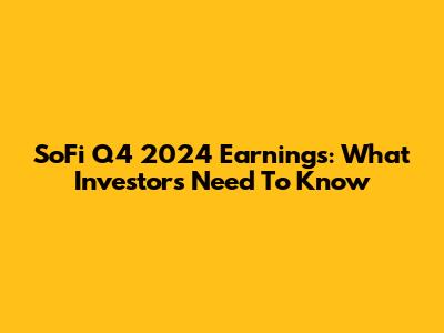 SoFi Q4 2024 Earnings: What Investors Need To Know